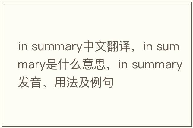 in summary中文翻譯，in summary是什么意思，in summary發(fā)音、用法及例句