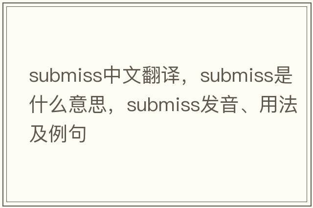 submiss中文翻譯，submiss是什么意思，submiss發(fā)音、用法及例句