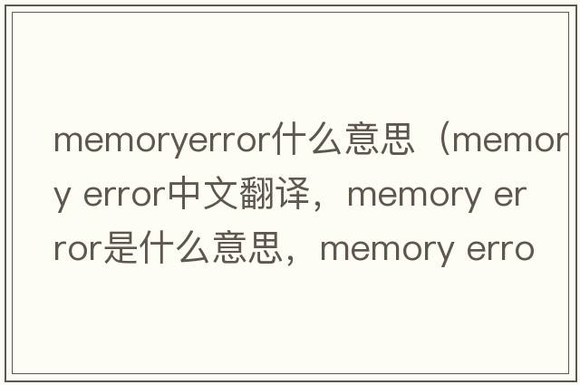 memoryerror什么意思（memory error中文翻譯，memory error是什么意思，memory error發(fā)音、用法及例句）