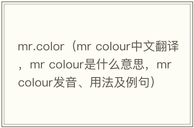 mr.color（mr colour中文翻譯，mr colour是什么意思，mr colour發(fā)音、用法及例句）
