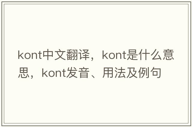 kont中文翻譯，kont是什么意思，kont發(fā)音、用法及例句