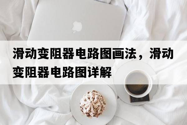 滑動(dòng)變阻器電路圖畫(huà)法，滑動(dòng)變阻器電路圖詳解