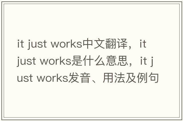 it just works中文翻譯，it just works是什么意思，it just works發(fā)音、用法及例句