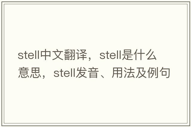 stell中文翻譯，stell是什么意思，stell發(fā)音、用法及例句