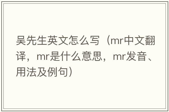 吳先生英文怎么寫(xiě)（mr中文翻譯，mr是什么意思，mr發(fā)音、用法及例句）