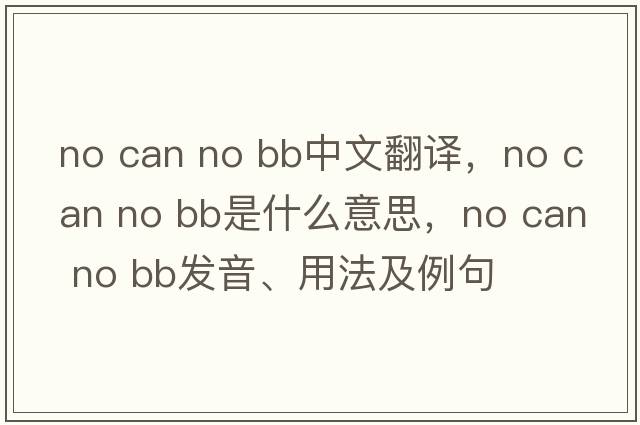 no can no bb中文翻譯，no can no bb是什么意思，no can no bb發(fā)音、用法及例句