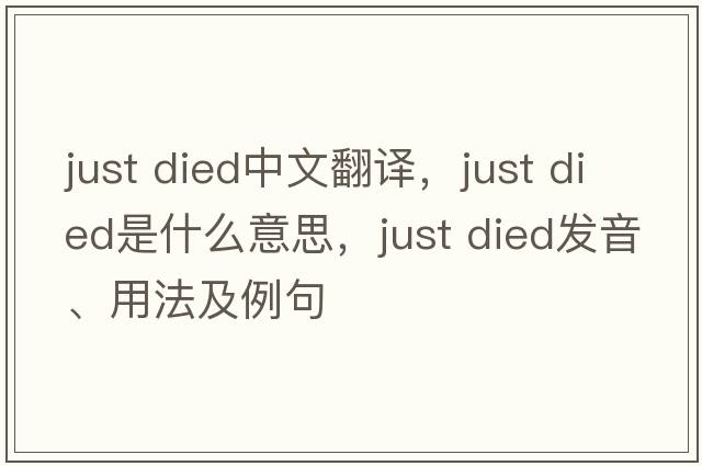 just died中文翻譯，just died是什么意思，just died發(fā)音、用法及例句