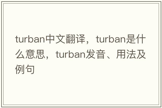 turban中文翻譯，turban是什么意思，turban發(fā)音、用法及例句