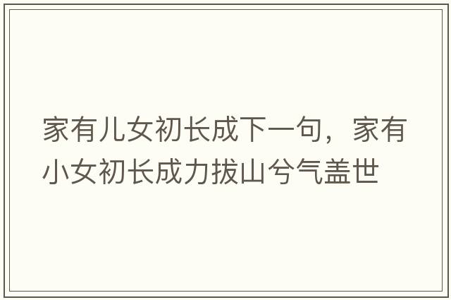 家有兒女初長(cháng)成下一句，家有小女初長(cháng)成力拔山兮氣蓋世