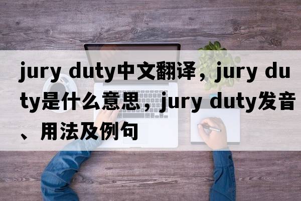 jury duty中文翻譯，jury duty是什么意思，jury duty發(fā)音、用法及例句