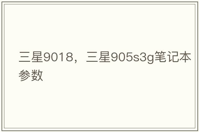 三星9018，三星905s3g筆記本參數