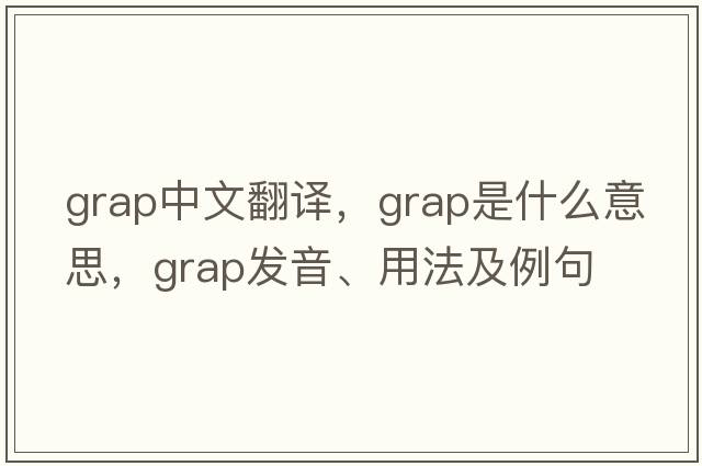 GRAP中文翻譯，GRAP是什么意思，GRAP發(fā)音、用法及例句
