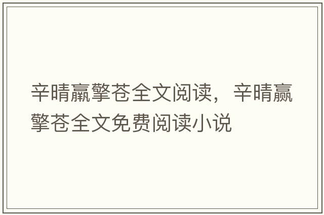 辛晴羸擎蒼全文閱讀，辛晴贏(yíng)擎蒼全文免費閱讀小說(shuō)