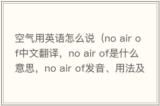 空氣用英語(yǔ)怎么說(shuō)（no air of中文翻譯，no air of是什么意思，no air of發(fā)音、用法及例句）