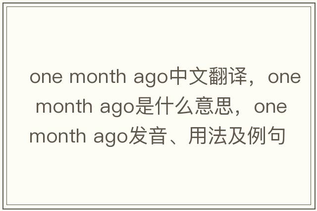 one month ago中文翻譯，one month ago是什么意思，one month ago發(fā)音、用法及例句