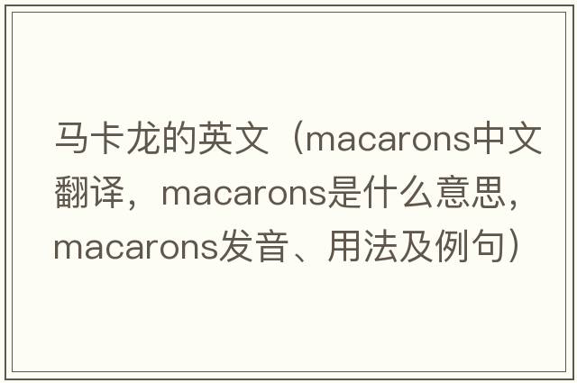馬卡龍的英文（macarons中文翻譯，macarons是什么意思，macarons發(fā)音、用法及例句）