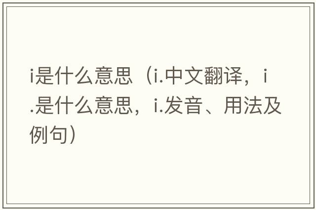 i是什么意思（i.中文翻譯，i.是什么意思，i.發(fā)音、用法及例句）