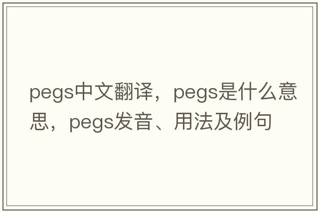 pegs中文翻譯，pegs是什么意思，pegs發(fā)音、用法及例句