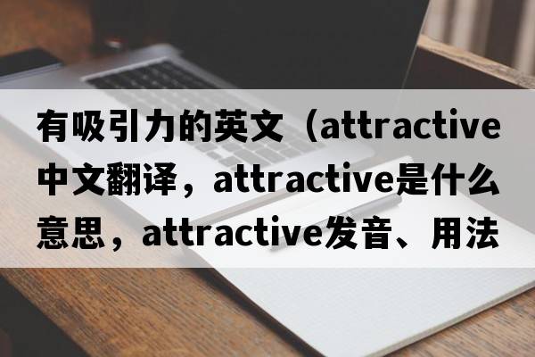 有吸引力的英文（attractive中文翻譯，attractive是什么意思，attractive發(fā)音、用法及例句）