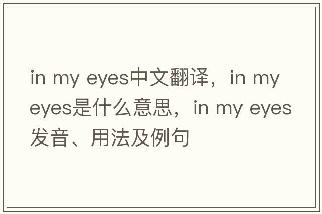 in my eyes中文翻譯，in my eyes是什么意思，in my eyes發(fā)音、用法及例句