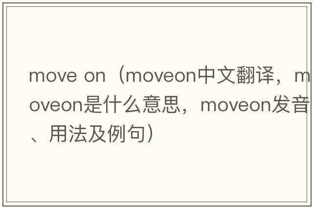 move on（moveon中文翻譯，moveon是什么意思，moveon發(fā)音、用法及例句）