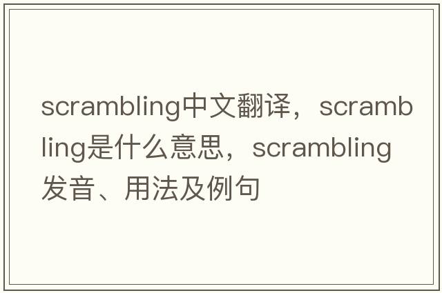 scrambling中文翻譯，scrambling是什么意思，scrambling發(fā)音、用法及例句