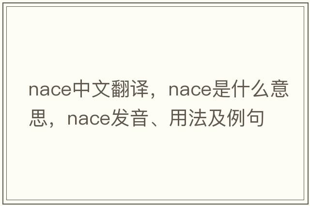 nace中文翻譯，nace是什么意思，nace發(fā)音、用法及例句