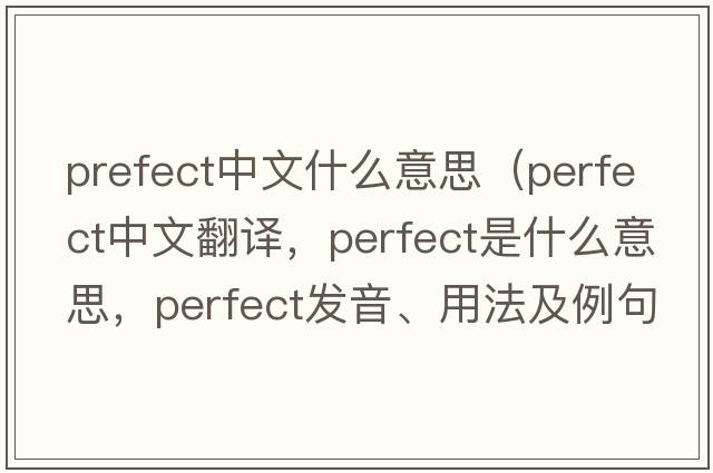 prefect中文什么意思（perfect中文翻譯，perfect是什么意思，perfect發(fā)音、用法及例句）