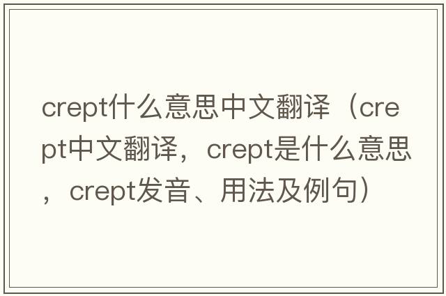 crept什么意思中文翻譯（crept中文翻譯，crept是什么意思，crept發(fā)音、用法及例句）