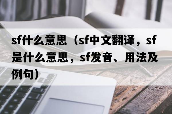 sf什么意思（sf中文翻譯，sf是什么意思，sf發(fā)音、用法及例句）