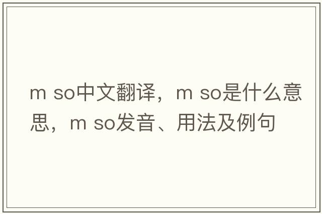 m so中文翻譯，m so是什么意思，m so發(fā)音、用法及例句