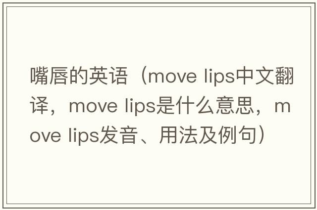 嘴唇的英語(yǔ)（move lips中文翻譯，move lips是什么意思，move lips發(fā)音、用法及例句）