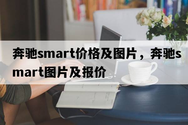 奔馳smart價(jià)格及圖片，奔馳smart圖片及報價(jià)