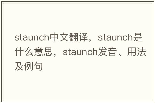 staunch中文翻譯，staunch是什么意思，staunch發(fā)音、用法及例句