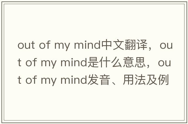 out of my mind中文翻譯，out of my mind是什么意思，out of my mind發(fā)音、用法及例句