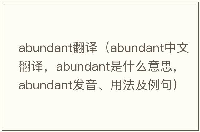 abundant翻譯（abundant中文翻譯，abundant是什么意思，abundant發(fā)音、用法及例句）