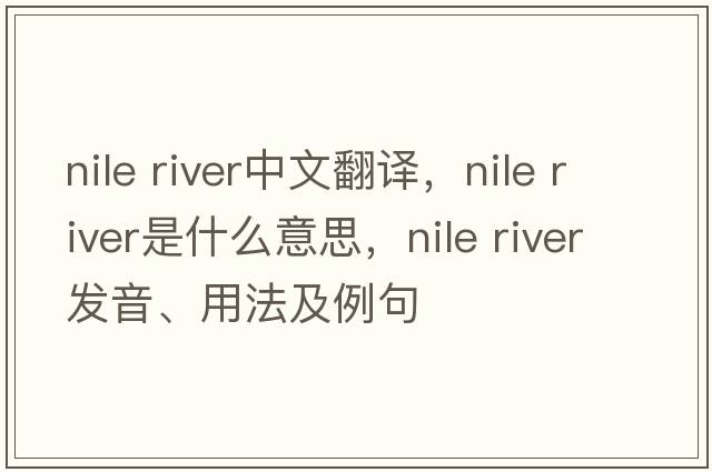 nile river中文翻譯，nile river是什么意思，nile river發(fā)音、用法及例句