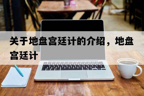 關(guān)于地盤(pán)宮廷計的介紹，地盤(pán)宮廷計