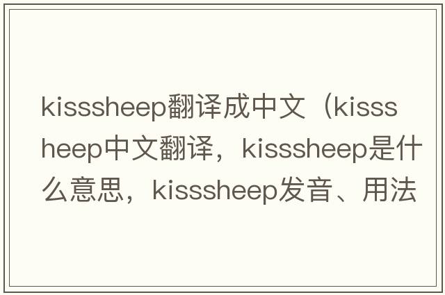 kisssheep翻譯成中文（kisssheep中文翻譯，kisssheep是什么意思，kisssheep發(fā)音、用法及例句）