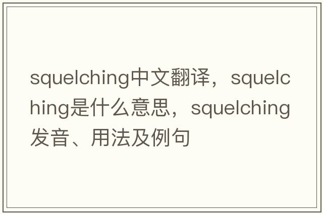 squelching中文翻譯，squelching是什么意思，squelching發(fā)音、用法及例句
