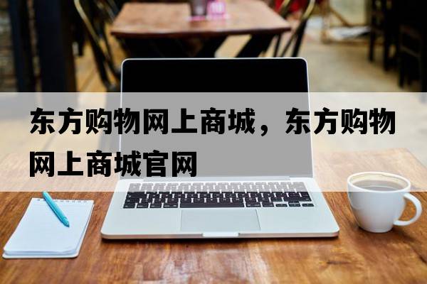 東方購物網(wǎng)上商城，東方購物網(wǎng)上商城官網(wǎng)
