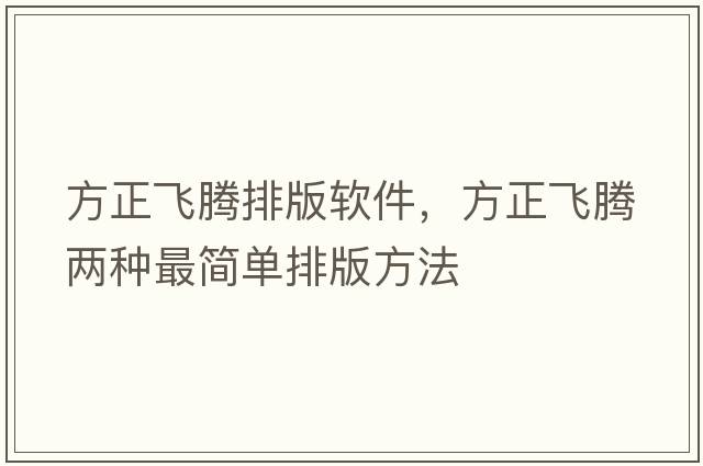 方正飛騰排版軟件，方正飛騰兩種最簡(jiǎn)單排版方法