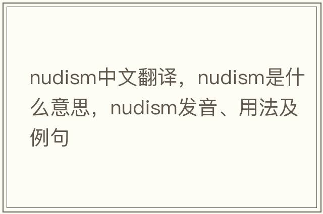 nudism中文翻譯，nudism是什么意思，nudism發(fā)音、用法及例句