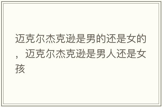 邁克爾杰克遜是男的還是女的，邁克爾杰克遜是男人還是女孩