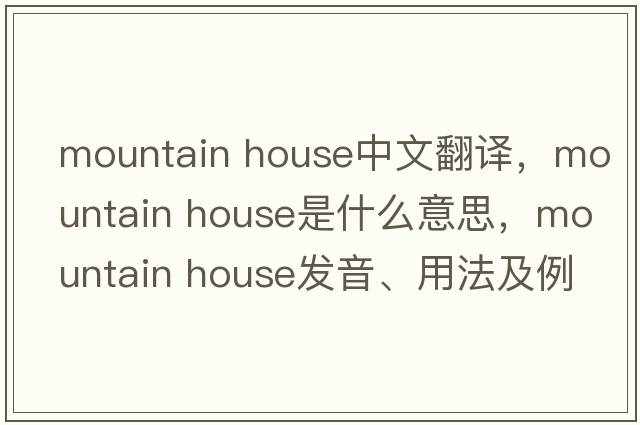 mountain house中文翻譯，mountain house是什么意思，mountain house發(fā)音、用法及例句