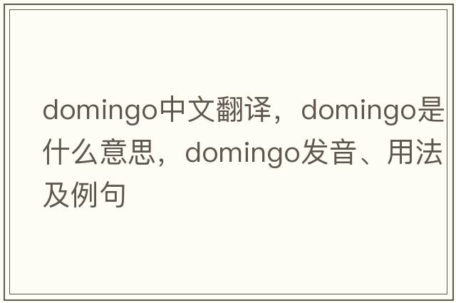 Domingo中文翻譯，Domingo是什么意思，Domingo發(fā)音、用法及例句