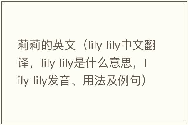 莉莉的英文（lily lily中文翻譯，lily lily是什么意思，lily lily發(fā)音、用法及例句）