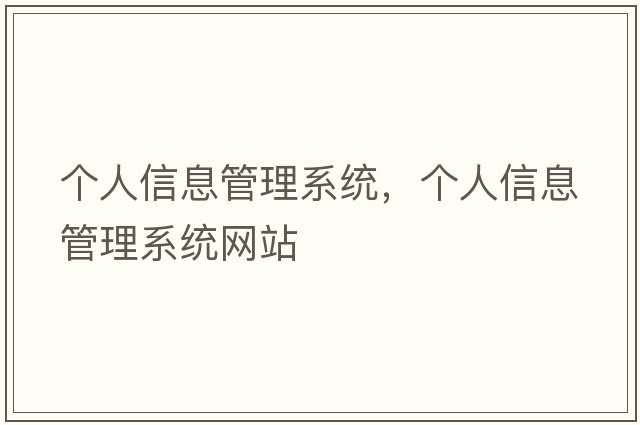 個(gè)人信息管理系統，個(gè)人信息管理系統網(wǎng)站