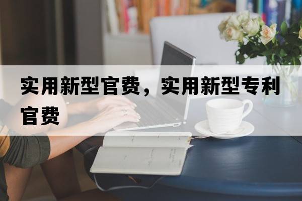 實(shí)用新型官費，實(shí)用新型專(zhuān)利官費