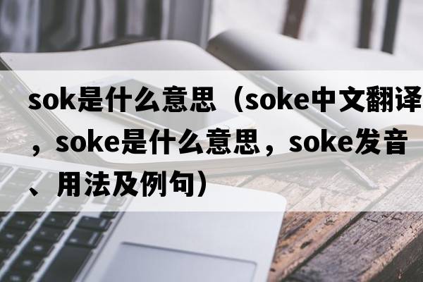 sok是什么意思（soke中文翻譯，soke是什么意思，soke發(fā)音、用法及例句）